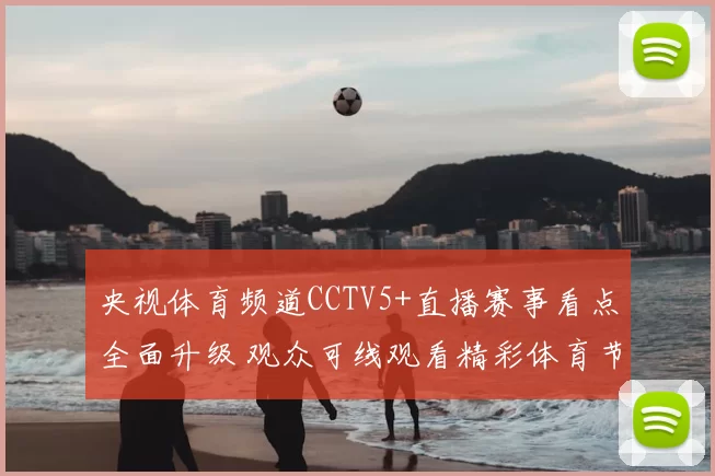 央视体育频道CCTV5+直播赛事看点全面升级 观众可线观看精彩体育节目