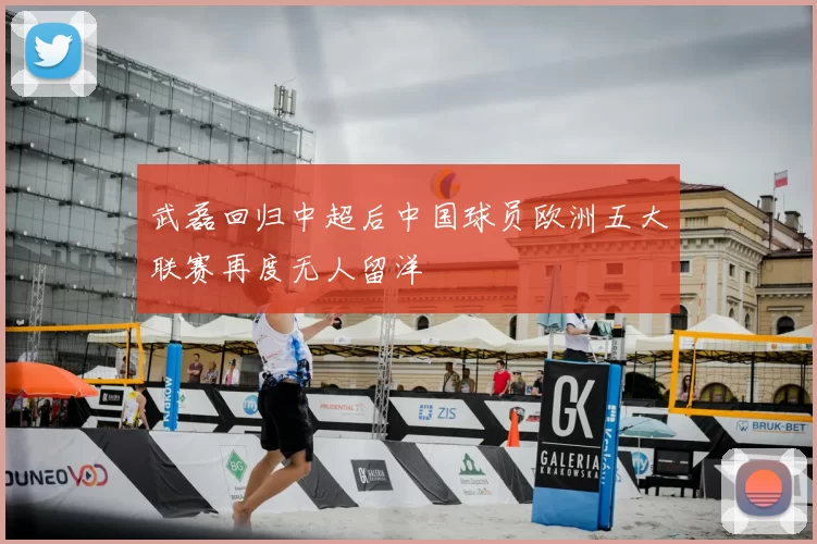武磊回归中超后中国球员欧洲五大联赛再度无人留洋