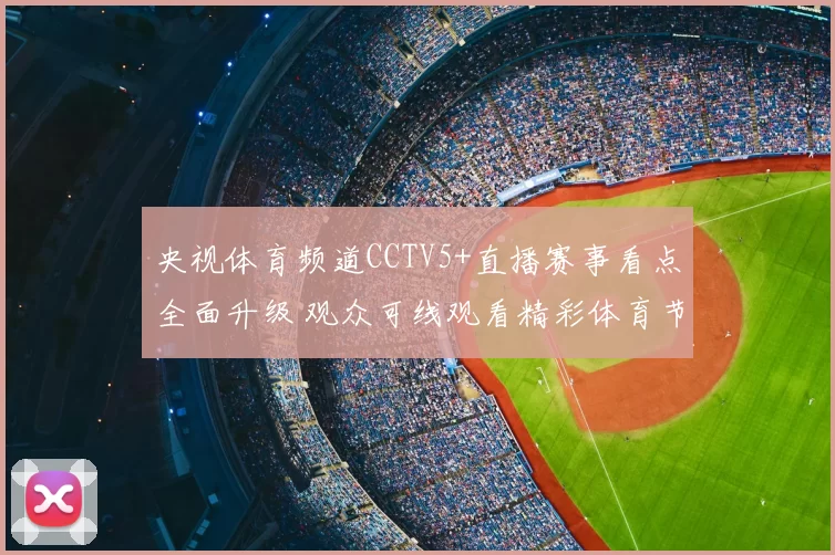 央视体育频道CCTV5+直播赛事看点全面升级 观众可线观看精彩体育节目
