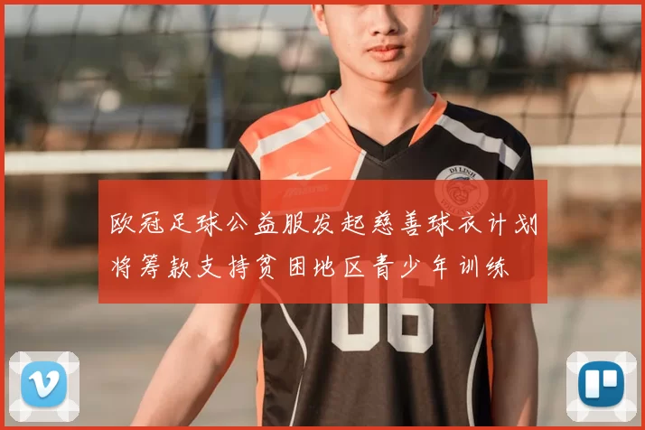 欧冠足球公益服发起慈善球衣计划将筹款支持贫困地区青少年训练