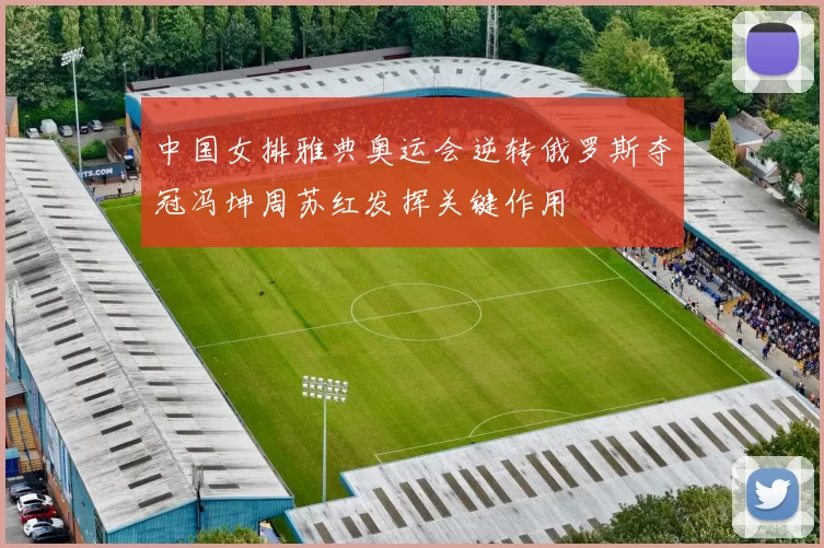 中国女排雅典奥运会逆转俄罗斯夺冠冯坤周苏红发挥关键作用