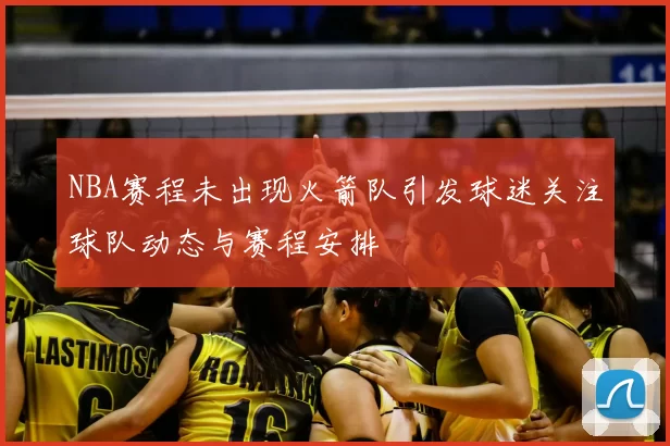 NBA赛程未出现火箭队引发球迷关注球队动态与赛程安排