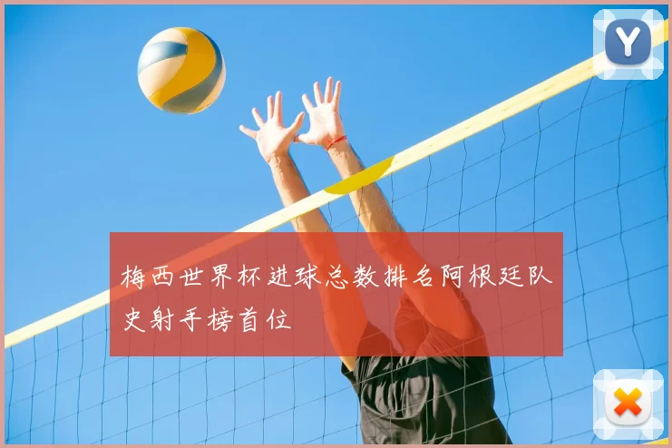 梅西世界杯进球总数排名阿根廷队史射手榜首位