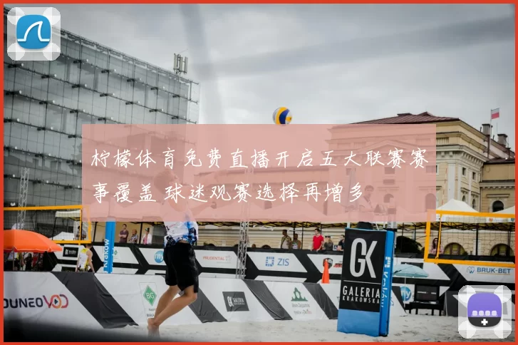 柠檬体育免费直播开启五大联赛赛事覆盖 球迷观赛选择再增多