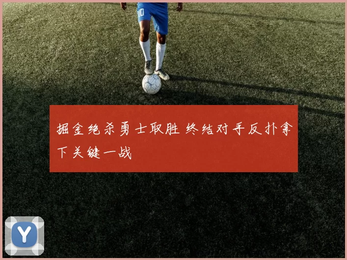 掘金绝杀勇士取胜 终结对手反扑拿下关键一战