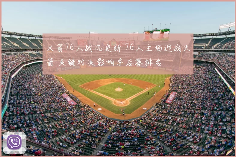 火箭76人战况更新 76人主场迎战火箭 关键对决影响季后赛排名