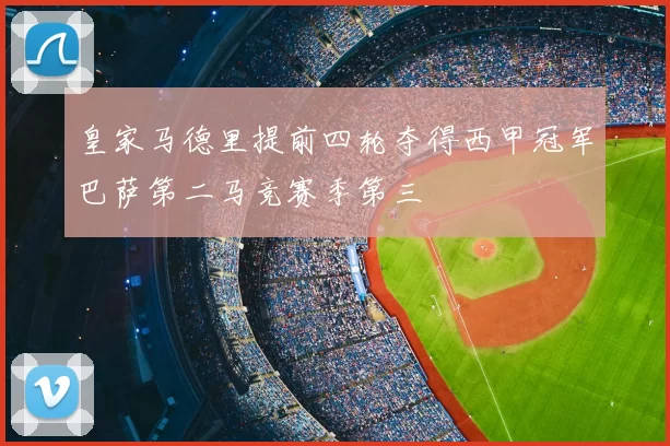 皇家马德里提前四轮夺得西甲冠军巴萨第二马竞赛季第三