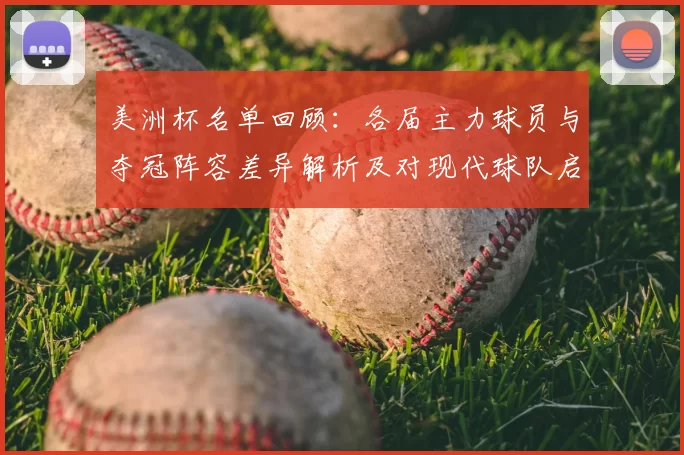 美洲杯名单回顾：各届主力球员与夺冠阵容差异解析及对现代球队启示