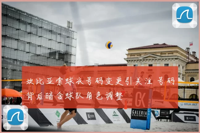 坎比亚索球衣号码变更引关注 号码背后暗含球队角色调整