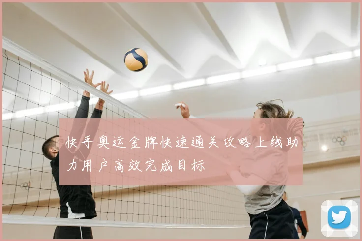 快手奥运金牌快速通关攻略上线助力用户高效完成目标